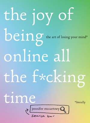 The Joy of Being Online All the F∗cking Time – The Art of Losing Your Mind (Literally) de Jennifer Mccartney