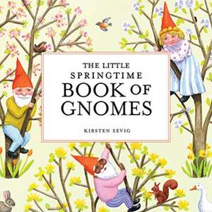 The Little Springtime Book of Gnomes de Kirsten Sevig