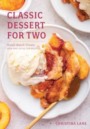 Classic Dessert for Two – Small–Batch Treats, New and Selected Recipes de Christina Lane