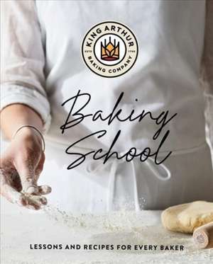 The King Arthur Baking School – Lessons and Recipes for Every Baker de King Arthur Bak King Arthur