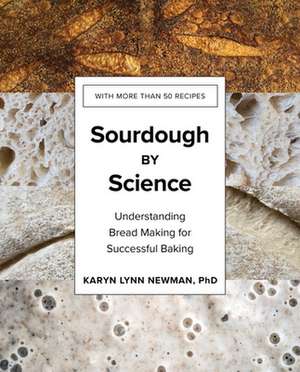 Sourdough by Science – Understanding Bread Making for Successful Baking de Karyn Lynn Newman