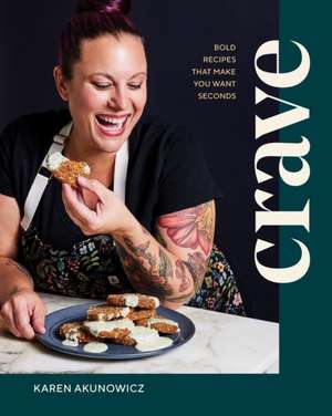 Crave – Bold Recipes That Make You Want Seconds de Karen Akunowicz