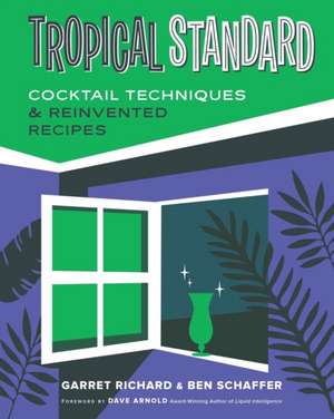 Tropical Standard – Cocktail Techniques & Reinvented Recipes de Garret Richard