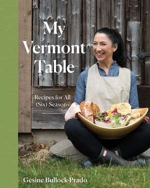 My Vermont Table – Recipes for All (Six) Seasons de Gesine Bullock–prado