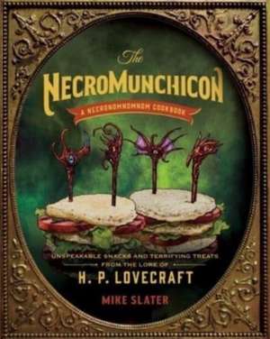 The Necromunchicon – Unspeakable Snacks & Terrifying Treats from the Lore of H. P. Lovecraft de Mike Slater