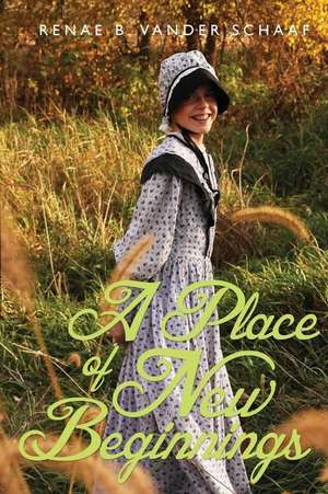 A Place of New Beginnings de Schaaf Renae B. Vander