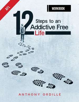 12 Steps to an Addictive Free Life de Anthony Ordille