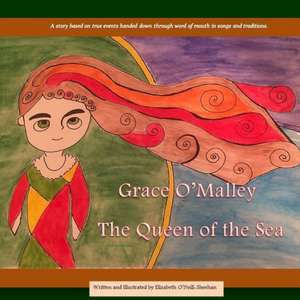 Grace O'Malley: The Queen of the Sea de Elizabeth O'Neill-Sheehan