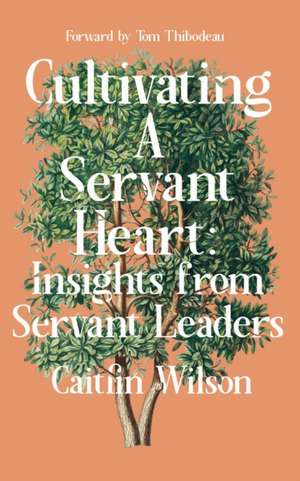 Cultivating a Servant Heart de Caitlin Mae Lyga Wilson