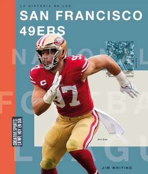 La Historia de Los San Francisco 49ers de Jim Whiting