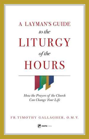 A Layman's Guide to the Liturgy of the Hours de Fr Timothy Gallagher