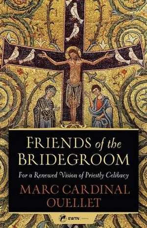 Friends of the Bridegroom: For a Renewed Vision of Priestly Celibacy de Marc Ouellet