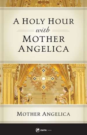 A Holy Hour with Mother Angelica de Mother Angelica