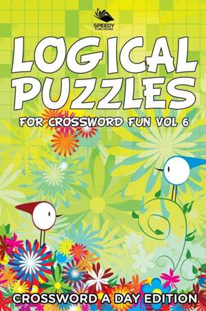 Logical Puzzles for Crossword Fun Vol 6 de Speedy Publishing Llc