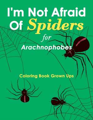 I'm Not Afraid Of Spiders for Arachnophobes de Speedy Publishing Llc