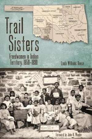 Trail Sisters: Freedwomen in Indian Territory, 1850-1890 de Linda Williams Reese