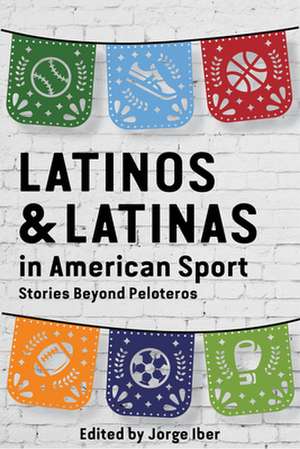 Latinos and Latinas in American Sport de Jorge Iber