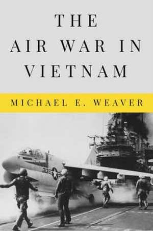 Air War in Vietnam de Michael E Weaver