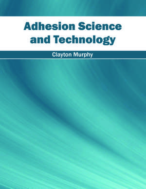 Adhesion Science and Technology de Clayton Murphy