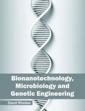 Bionanotechnology, Microbiology and Genetic Engineering de David Rhodes