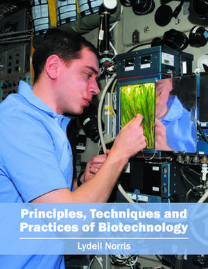 Principles, Techniques and Practices of Biotechnology de Lydell Norris