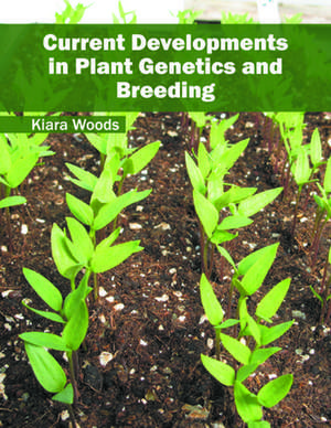 Current Developments in Plant Genetics and Breeding de Kiara Woods