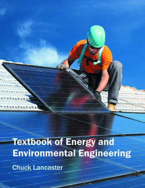 Textbook of Energy and Environmental Engineering de Chuck Lancaster