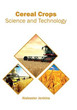 Cereal Crops: Science and Technology de Alabaster Jenkins