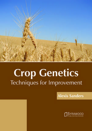 Crop Genetics: Techniques for Improvement de Alexis Sanders
