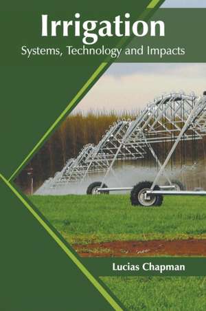 Irrigation: Systems, Technology and Impacts de Lucias Chapman