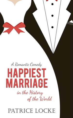 Happiest Marriage in the History of the World de Patrice Locke