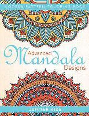 Advanced Mandala Designs: Modern Pattern Coloring Book de Jupiter Kids