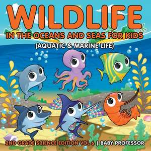 Wildlife in the Oceans and Seas for Kids (Aquatic & Marine Life) | 2nd Grade Science Edition Vol 6 de Baby