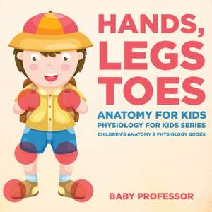 Hands, Legs and Toes Anatomy for Kids de Baby