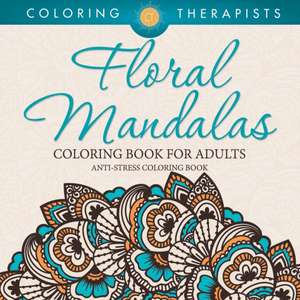 Floral Mandalas Coloring Book For Adults de Coloring Therapists