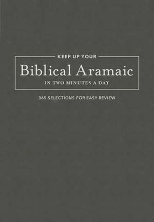 Keep Up Your Biblical Aramaic in Two Minutes a Day de Jonathan G Kline