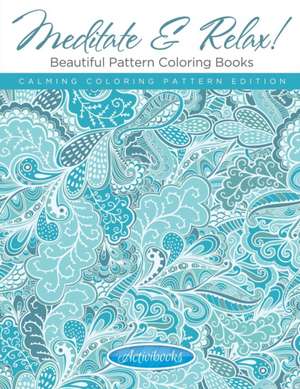 Meditate & Relax! Beautiful Pattern Coloring Books For Adults - Calming Coloring Pattern Edition de Activibooks