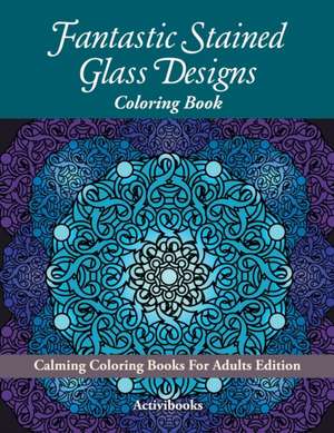 Fantastic Stained Glass Designs Coloring Book de Activibooks