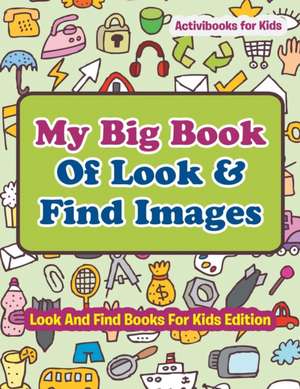 My Big Book Of Look & Find Images - Look And Find Books For Kids Edition de Activibooks For Kids