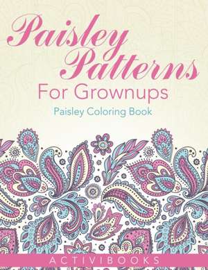 Paisley Patterns For Grownups - Paisley Coloring Book de Activibooks