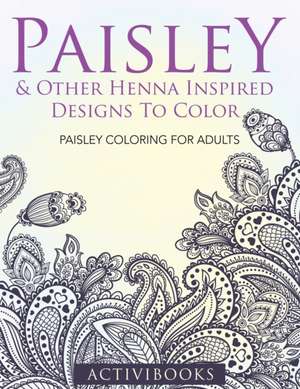 Paisley & Other Henna Inspired Designs To Color de Activibooks