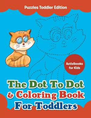 The Dot To Dot & Coloring Book For Toddlers - Puzzles Toddler Edition de Activibooks For Kids