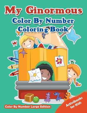 My Ginormous Color By Number Coloring Book - Color By Number Large Edition de Activibooks For Kids