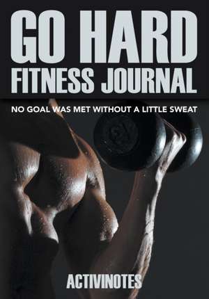 Go Hard Fitness Journal - No Goal Was Met Without A Little Sweat de Activinotes