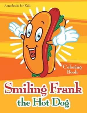 Smiling Frank the Hot Dog Coloring Book de Activibooks For Kids