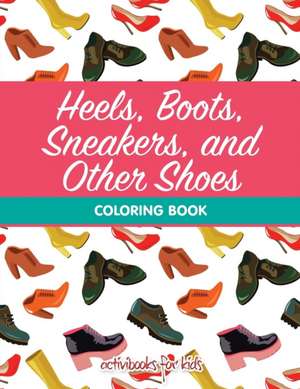 Heels, Boots, Sneakers, and Other Shoes Coloring Book de Activibooks For Kids