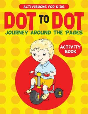 Dot to Dot Journey Around the Pages Activity Book de Activibooks For Kids