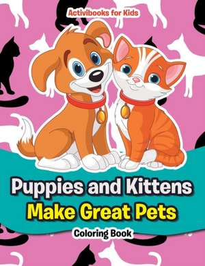 Puppies and Kittens Make Great Pets Coloring Book de Activibooks For Kids