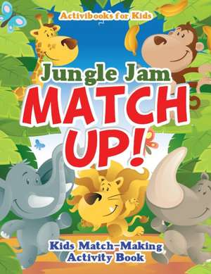 Jungle Jam Match Up! Kids' Match-Making Activity Book de Activibooks For Kids