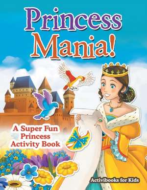 Princess Mania! A Super Fun Princess Activity Book de Activibooks For Kids